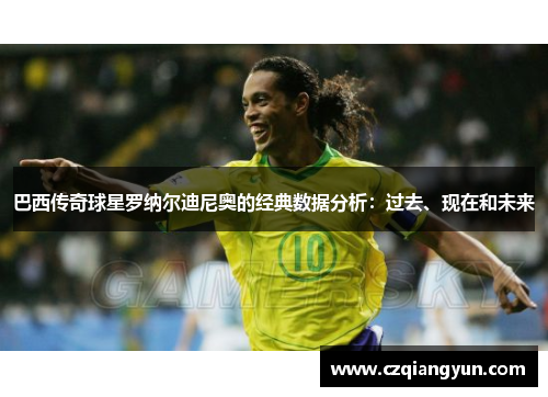 巴西传奇球星罗纳尔迪尼奥的经典数据分析：过去、现在和未来