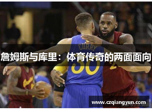 詹姆斯与库里：体育传奇的两面面向