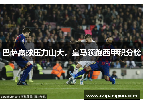 巴萨赢球压力山大，皇马领跑西甲积分榜
